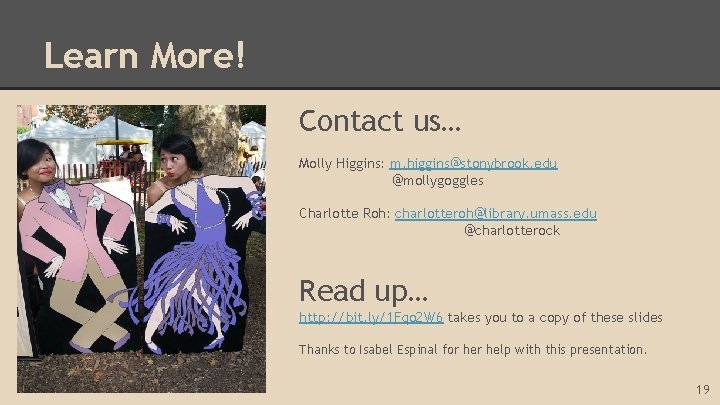 Learn More! Contact us… Molly Higgins: m. higgins@stonybrook. edu @mollygoggles Charlotte Roh: charlotteroh@library. umass.