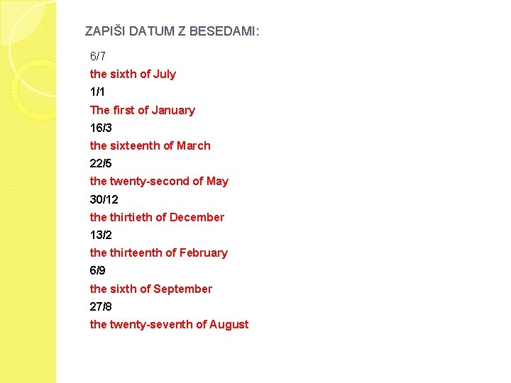 ZAPIŠI DATUM Z BESEDAMI: 6/7 the sixth of July 1/1 The first of January