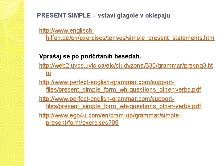 PRESENT SIMPLE – vstavi glagole v oklepaju http: //www. englischhilfen. de/en/exercises/tenses/simple_present_statements. htm Vprašaj se