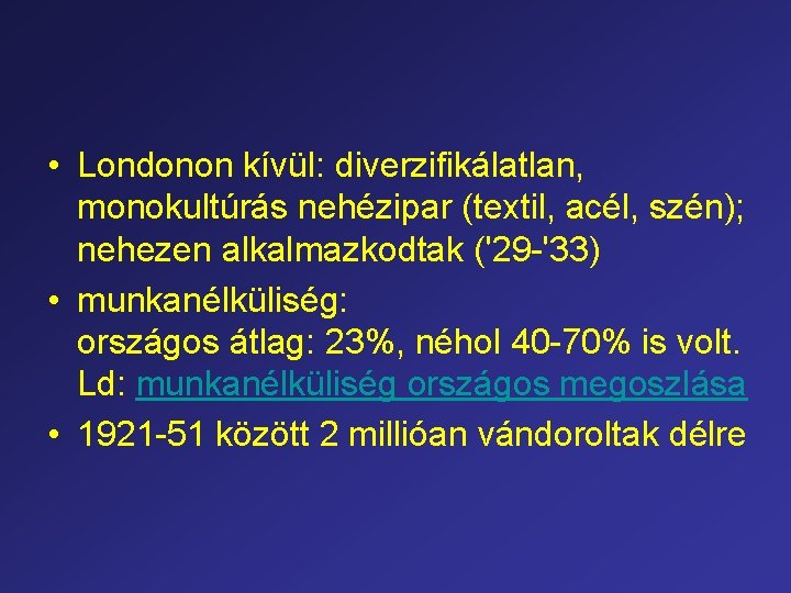  • Londonon kívül: diverzifikálatlan, monokultúrás nehézipar (textil, acél, szén); nehezen alkalmazkodtak ('29 -'33)