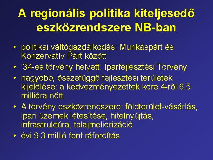 A regionális politika kiteljesedő eszközrendszere NB-ban • politikai váltógazdálkodás: Munkáspárt és Konzervatív Párt között