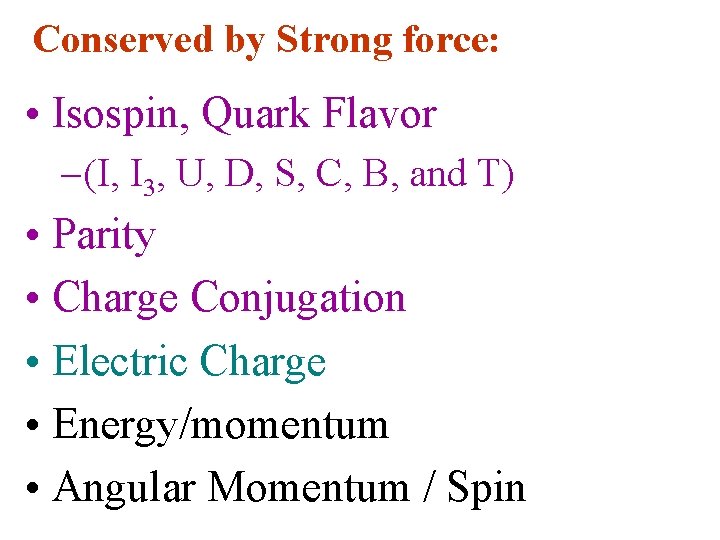 Conserved by Strong force: • Isospin, Quark Flavor – (I, I 3, U, D,