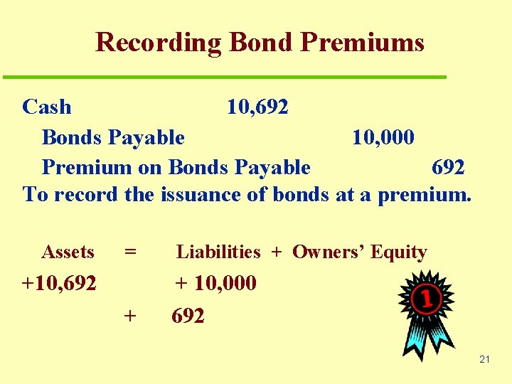 Recording Bond Premiums Cash 10, 692 Bonds Payable 10, 000 Premium on Bonds Payable