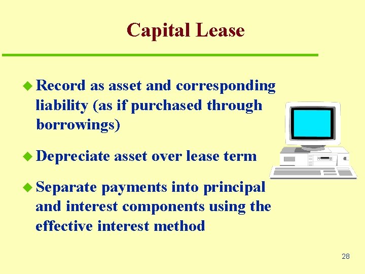 Capital Lease u Record as asset and corresponding liability (as if purchased through borrowings)