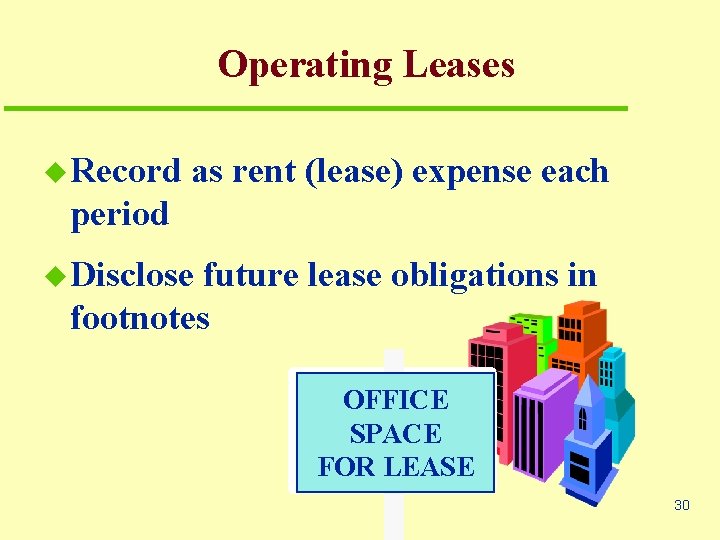 Operating Leases u Record as rent (lease) expense each period u Disclose future lease