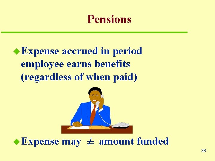 Pensions u Expense accrued in period employee earns benefits (regardless of when paid) u