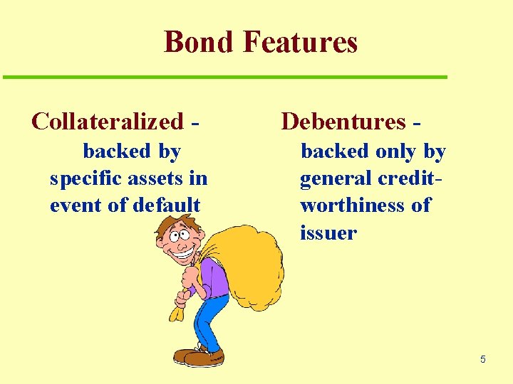 Bond Features Collateralized backed by specific assets in event of default Debentures backed only