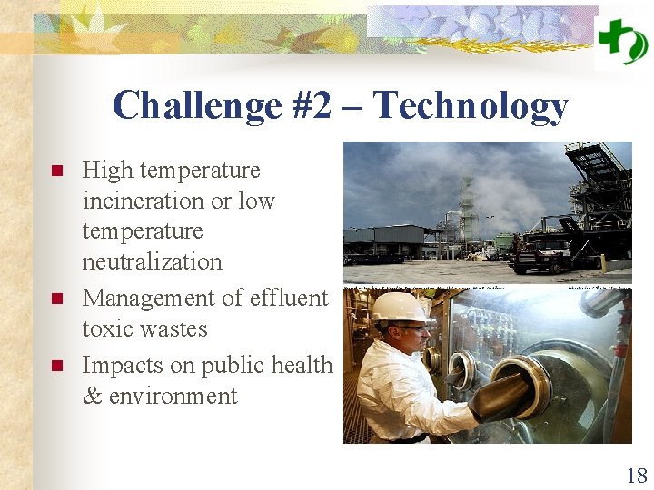 Challenge #2 – Technology n n n High temperature incineration or low temperature neutralization