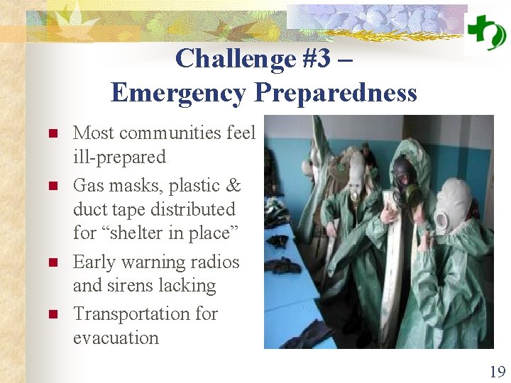 Challenge #3 – Emergency Preparedness n n Most communities feel ill-prepared Gas masks, plastic
