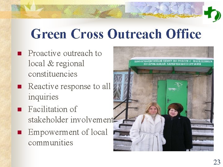 Green Cross Outreach Office n n Proactive outreach to local & regional constituencies Reactive