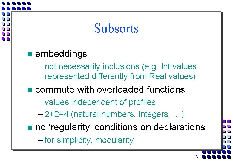 Subsorts embeddings – not necessarily inclusions (e. g. Int values represented differently from Real