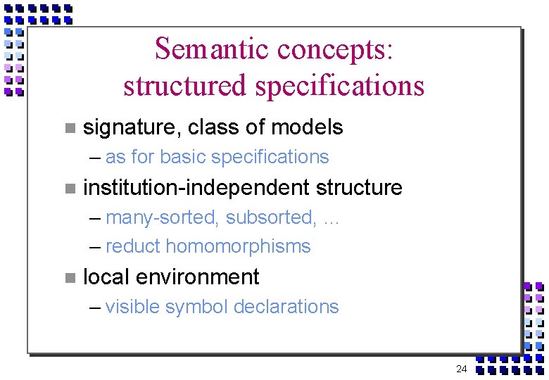 Semantic concepts: structured specifications signature, class of models – as for basic specifications institution-independent