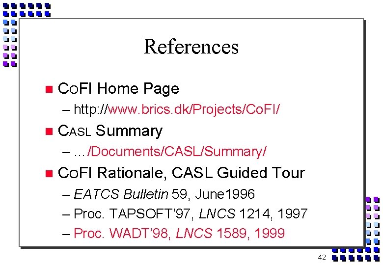 References COFI Home Page – http: //www. brics. dk/Projects/Co. FI/ CASL Summary – …/Documents/CASL/Summary/