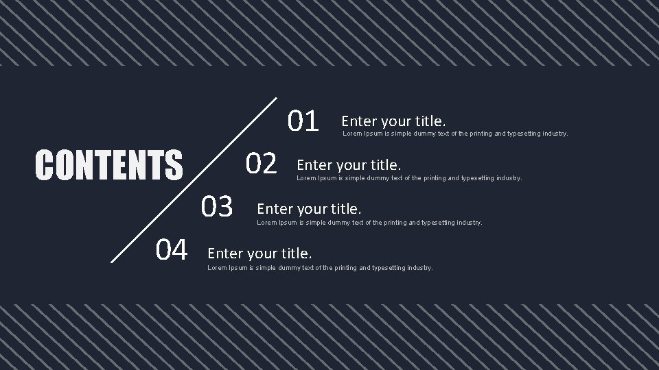 01 CONTENTS 04 02 03 Enter your title. Lorem Ipsum is simple dummy text