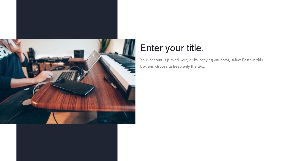 Enter your title. Your content is played here, or by copying your text, select