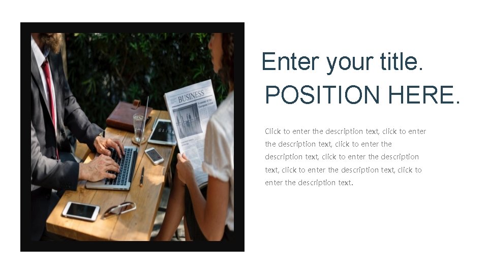 Enter your title. POSITION HERE. Click to enter the description text, click to enter