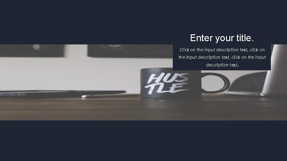 Enter your title. Click on the input description text, click on the input description