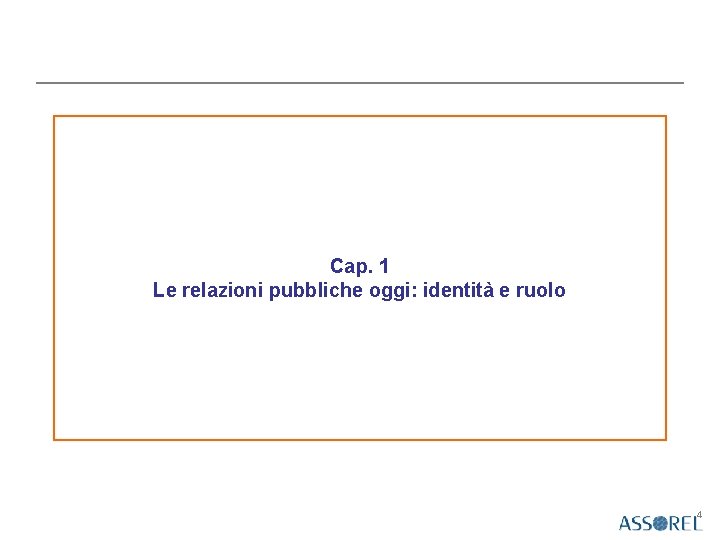 Cap. 1 Le relazioni pubbliche oggi: identità e ruolo 4 