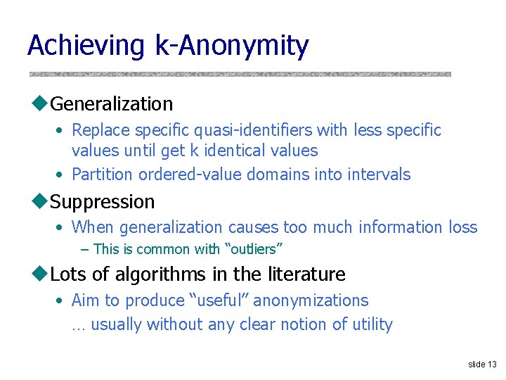 Achieving k-Anonymity u. Generalization • Replace specific quasi-identifiers with less specific values until get