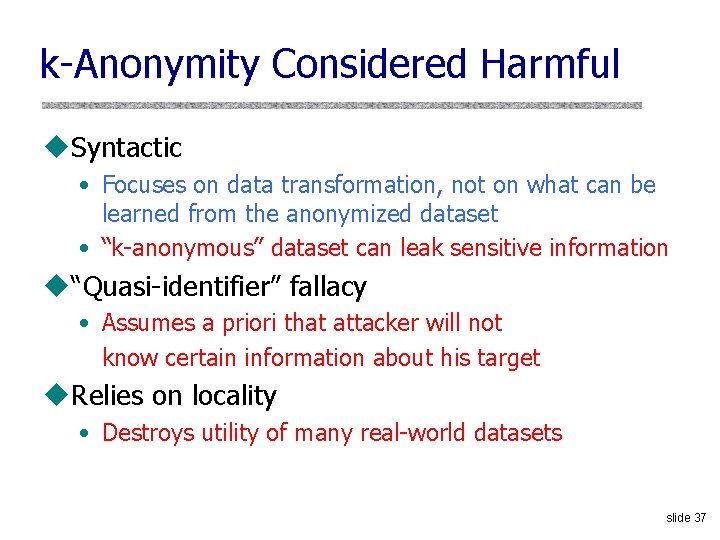 k-Anonymity Considered Harmful u. Syntactic • Focuses on data transformation, not on what can