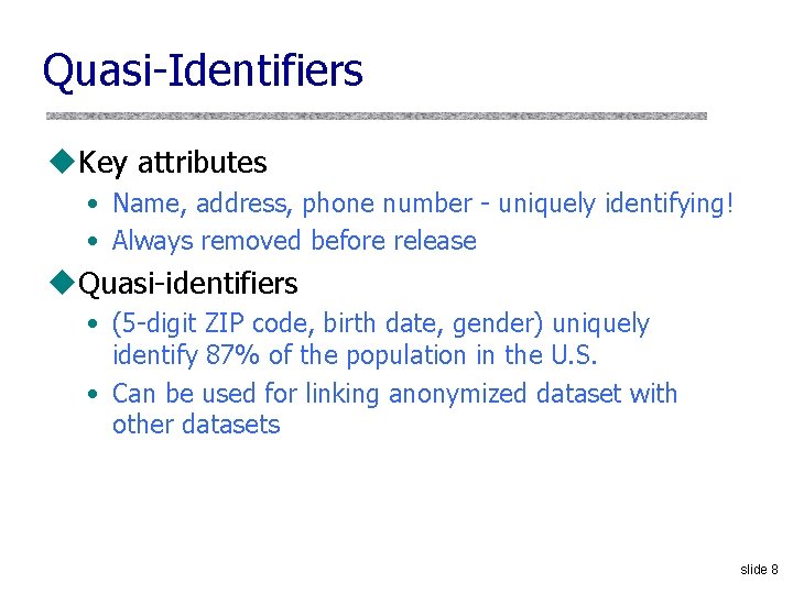 Quasi-Identifiers u. Key attributes • Name, address, phone number - uniquely identifying! • Always