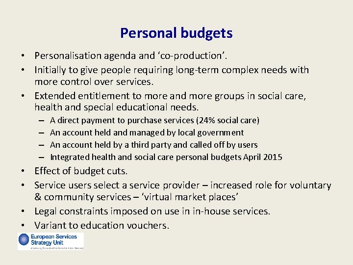 Personal budgets • Personalisation agenda and ‘co-production’. • Initially to give people requiring long-term