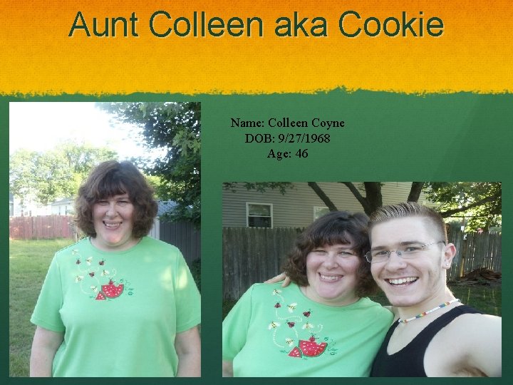 Aunt Colleen aka Cookie Name: Colleen Coyne DOB: 9/27/1968 Age: 46 