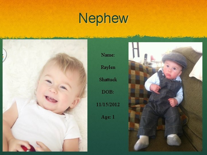 Nephew Name: Raylen Shattuck DOB: 11/15/2012 Age: 1 Nephew Name: Raylen Shattuck DOB: 11/15/2012 Age: 1