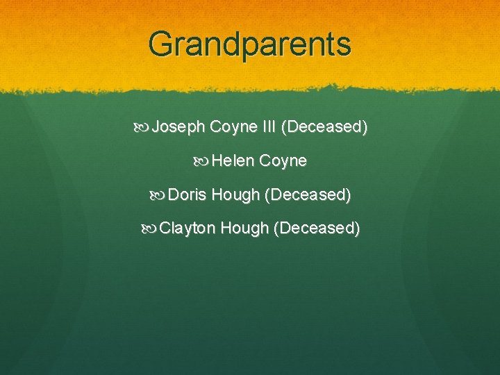 Grandparents Joseph Coyne III (Deceased) Helen Coyne Doris Hough (Deceased) Clayton Hough (Deceased) Grandparents Joseph Coyne III (Deceased) Helen Coyne Doris Hough (Deceased) Clayton Hough (Deceased)