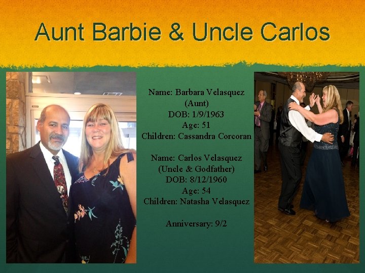 Aunt Barbie & Uncle Carlos Name: Barbara Velasquez (Aunt) DOB: 1/9/1963 Age: 51 Children: