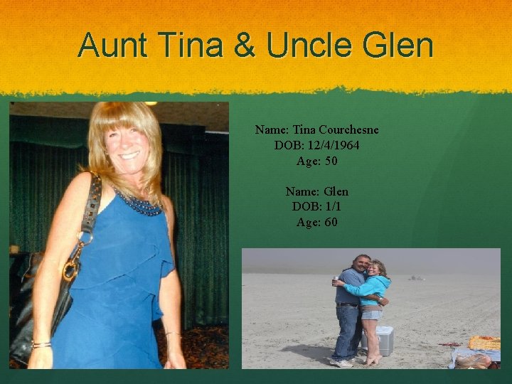 Aunt Tina & Uncle Glen Name: Tina Courchesne DOB: 12/4/1964 Age: 50 Name: Glen