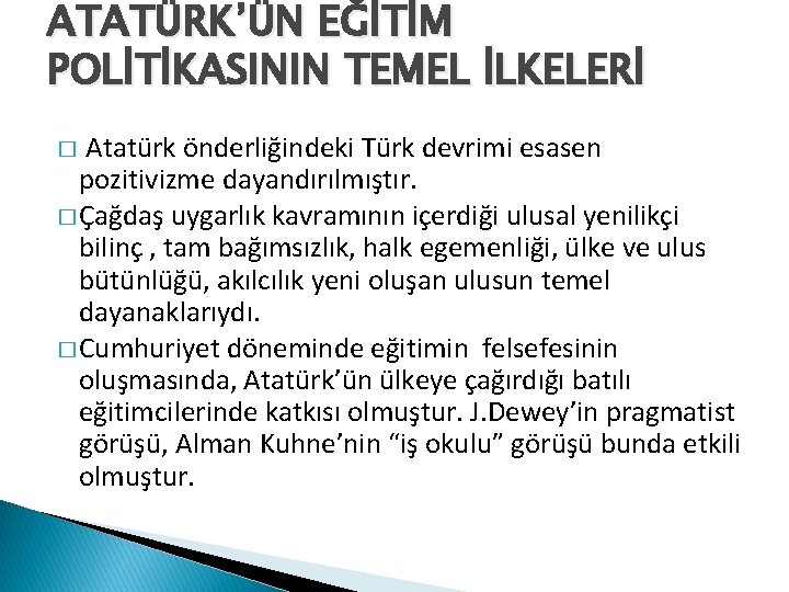 ATATÜRK’ÜN EĞİTİM POLİTİKASININ TEMEL İLKELERİ � Atatürk önderliğindeki Türk devrimi esasen pozitivizme dayandırılmıştır. �