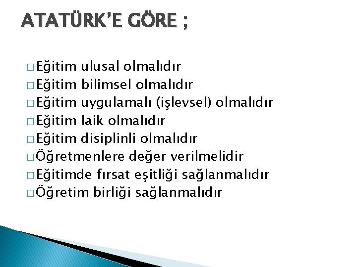 ATATÜRK’E GÖRE ; � Eğitim ulusal olmalıdır � Eğitim bilimsel olmalıdır � Eğitim uygulamalı