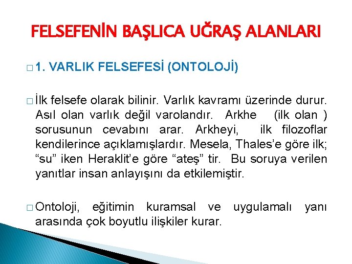 FELSEFENİN BAŞLICA UĞRAŞ ALANLARI � 1. VARLIK FELSEFESİ (ONTOLOJİ) � İlk felsefe olarak bilinir.