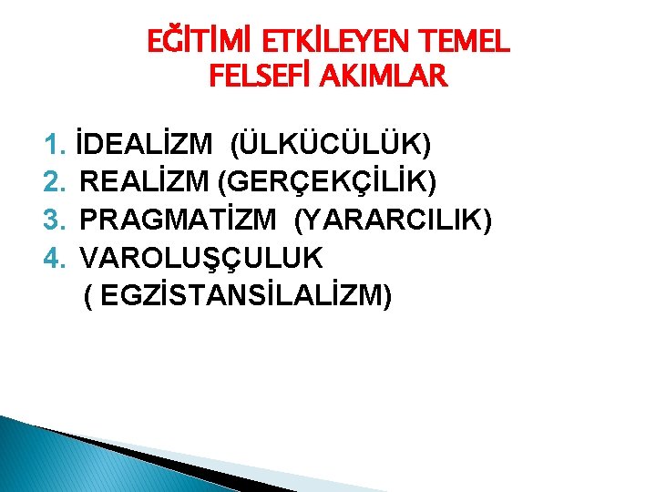 EĞİTİMİ ETKİLEYEN TEMEL FELSEFİ AKIMLAR 1. İDEALİZM (ÜLKÜCÜLÜK) 2. REALİZM (GERÇEKÇİLİK) 3. PRAGMATİZM (YARARCILIK)