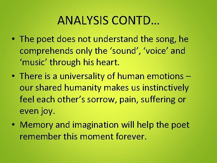 ANALYSIS CONTD… • The poet does not understand the song, he comprehends only the