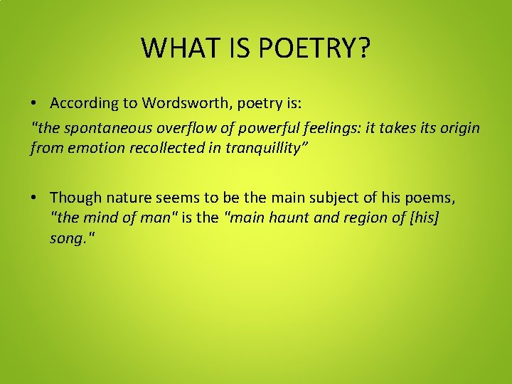 WHAT IS POETRY? • According to Wordsworth, poetry is: "the spontaneous overflow of powerful