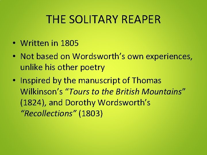 THE SOLITARY REAPER • Written in 1805 • Not based on Wordsworth’s own experiences,