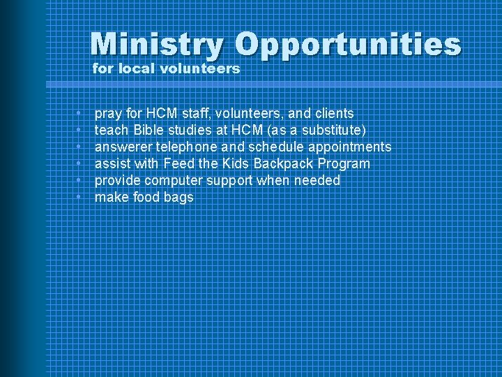 Ministry Opportunities for local volunteers • • • pray for HCM staff, volunteers, and