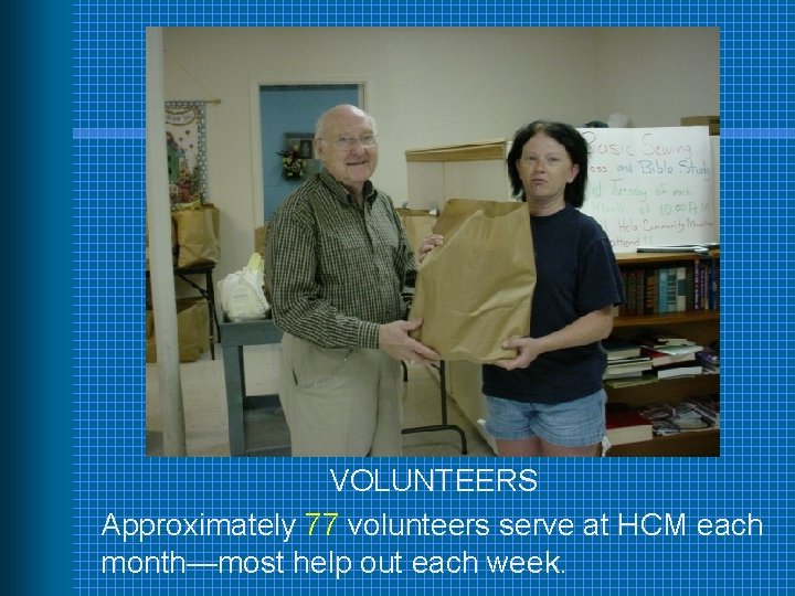 VOLUNTEERS Approximately 77 volunteers serve at HCM each month—most help out each week. 