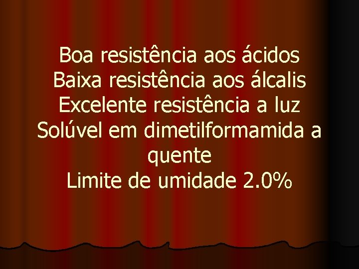 Boa resistência aos ácidos Baixa resistência aos álcalis Excelente resistência a luz Solúvel em