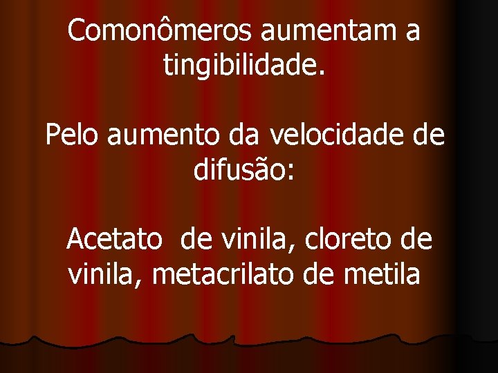 Comonômeros aumentam a tingibilidade. Pelo aumento da velocidade de difusão: Acetato de vinila, cloreto