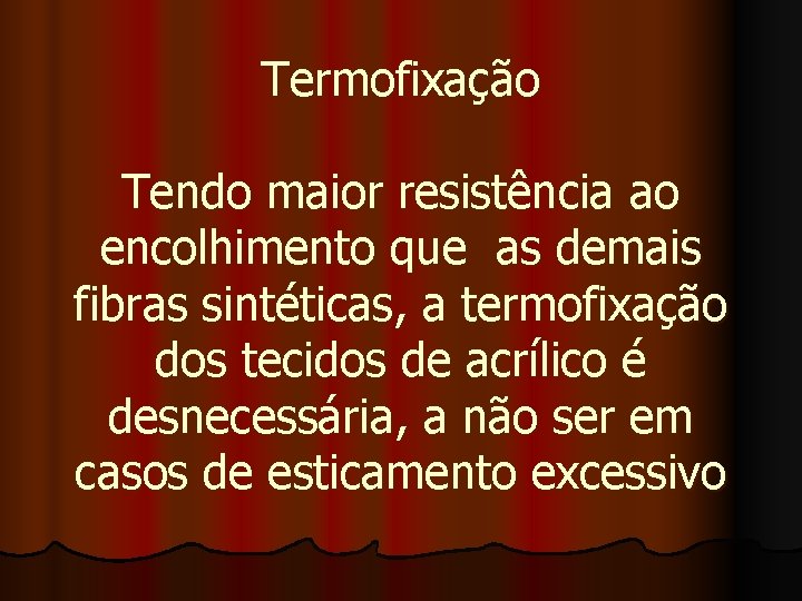 Termofixação Tendo maior resistência ao encolhimento que as demais fibras sintéticas, a termofixação dos