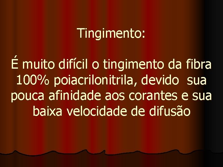 Tingimento: É muito difícil o tingimento da fibra 100% poiacrilonitrila, devido sua pouca afinidade