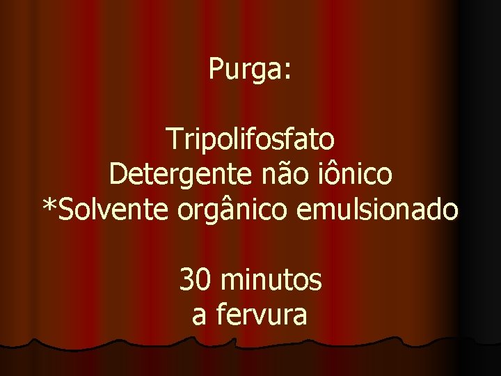 Purga: Tripolifosfato Detergente não iônico *Solvente orgânico emulsionado 30 minutos a fervura 