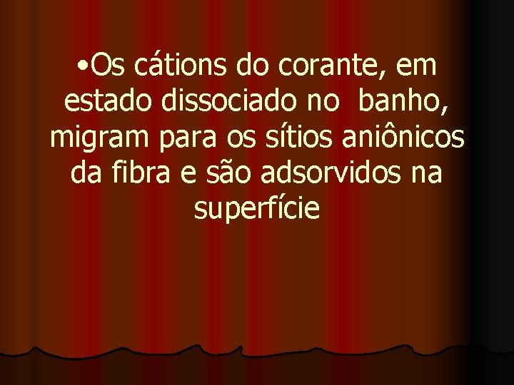  • Os cátions do corante, em estado dissociado no banho, migram para os