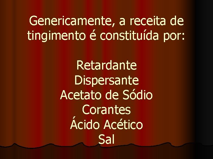 Genericamente, a receita de tingimento é constituída por: Retardante Dispersante Acetato de Sódio Corantes