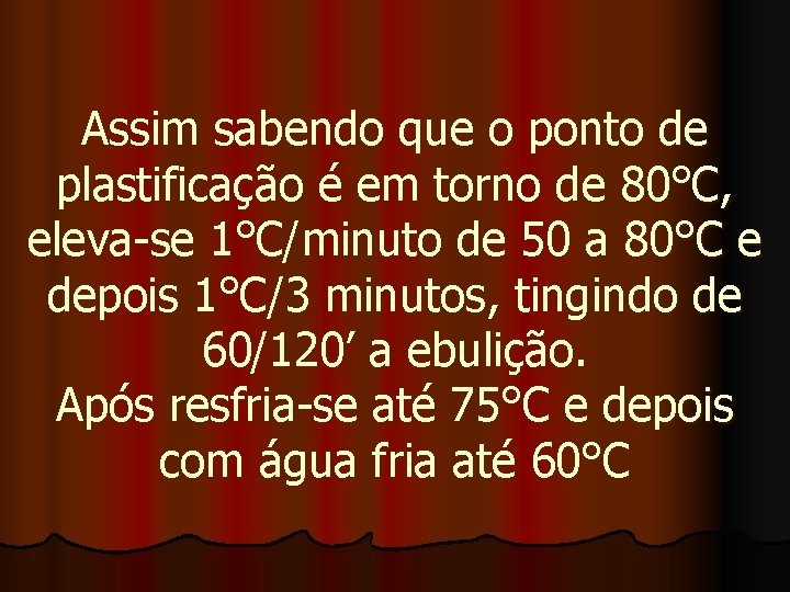 Assim sabendo que o ponto de plastificação é em torno de 80°C, eleva-se 1°C/minuto