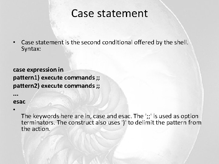 Case statement • Case statement is the seconditional offered by the shell. Syntax: case