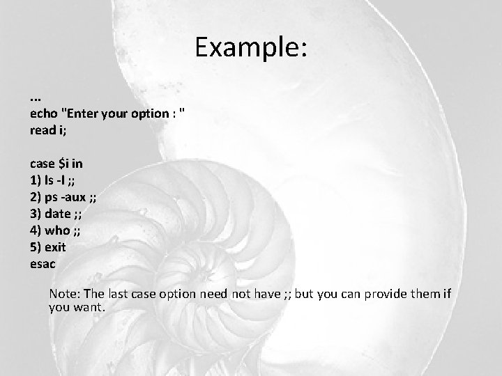 Example: . . . echo "Enter your option : " read i; case $i Example: . . . echo "Enter your option : " read i; case $i